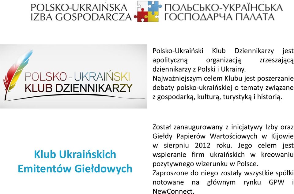 Klub Ukraińskich Emitentów Giełdowych Został zanaugurowany z inicjatywy Izby oraz Giełdy Papierów Wartościowych w Kijowie w sierpniu 2012 roku.