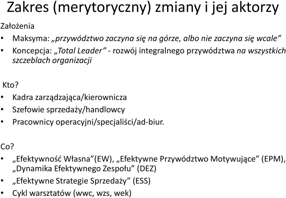 Kadra zarządzająca/kierownicza Szefowie sprzedaży/handlowcy Pracownicy operacyjni/specjaliści/ad-biur. Co?