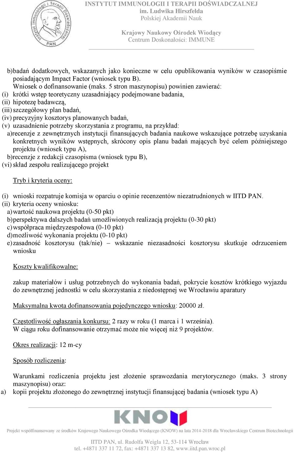 badań, (v) uzasadnienie potrzeby skorzystania z programu, na przykład: a)recenzje z zewnętrznych instytucji finansujących badania naukowe wskazujące potrzebę uzyskania konkretnych wyników wstępnych,