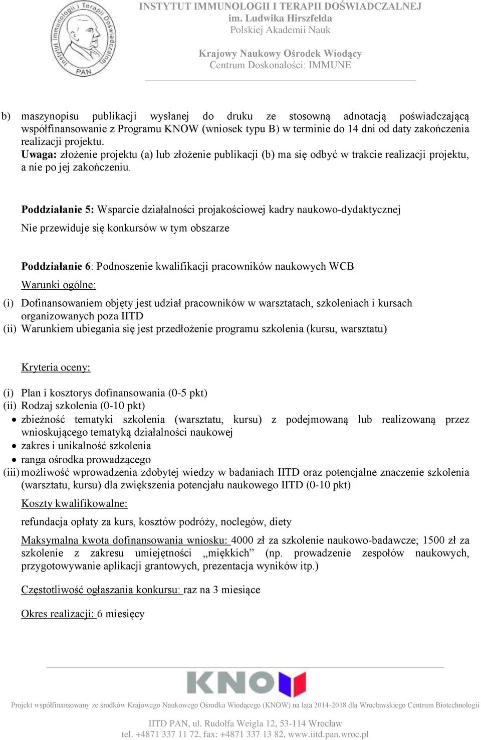 Poddziałanie 5: Wsparcie działalności projakościowej kadry naukowo-dydaktycznej Nie przewiduje się konkursów w tym obszarze Poddziałanie 6: Podnoszenie kwalifikacji pracowników naukowych WCB (i)