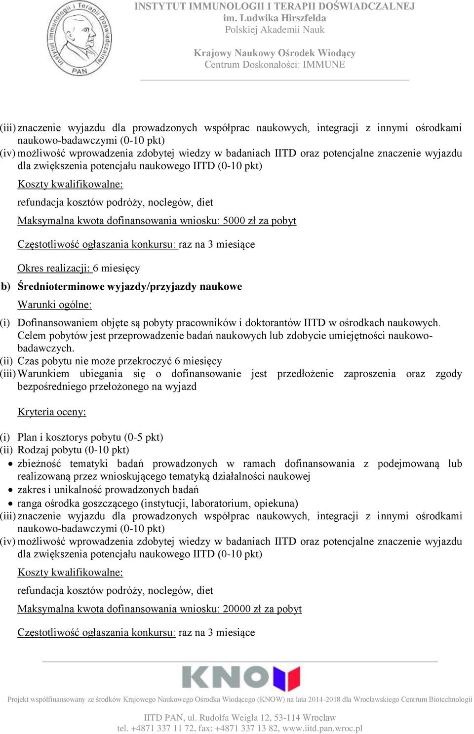 konkursu: raz na 3 miesiące Okres realizacji: 6 miesięcy b) Średnioterminowe wyjazdy/przyjazdy naukowe (i) Dofinansowaniem objęte są pobyty pracowników i doktorantów IITD w ośrodkach naukowych.