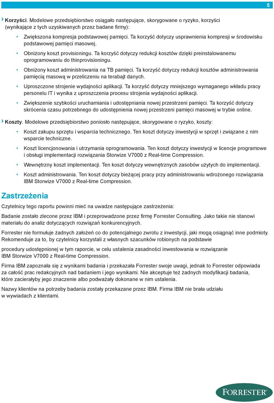 Ta korzyść dotyczy redukcji kosztów dzięki preinstalowanemu oprogramowaniu do thinprovisioningu. Obniżony koszt administrowania na TB pamięci.