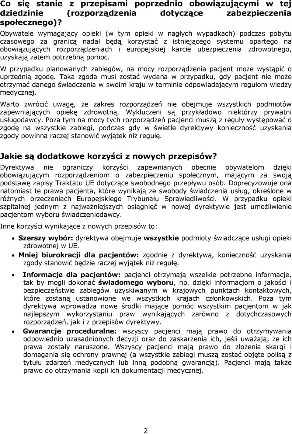 europejskiej karcie ubezpieczenia zdrowotnego, uzyskają zatem potrzebną pomoc. W przypadku planowanych zabiegów, na mocy rozporządzenia pacjent może wystąpić o uprzednią zgodę.