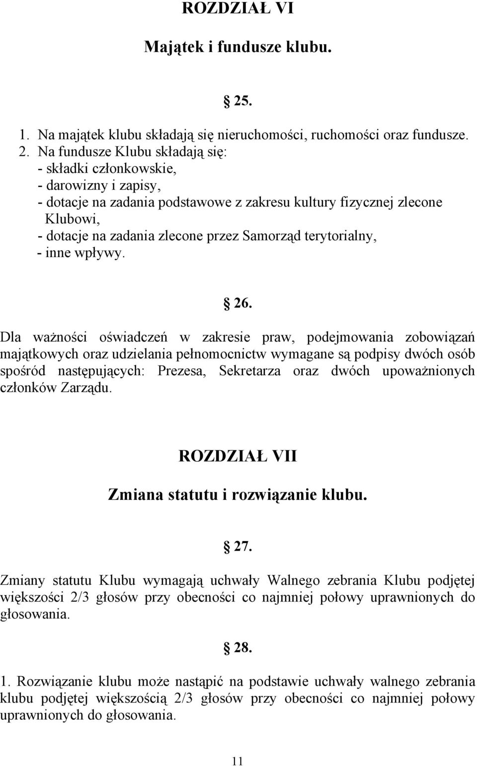 Na fundusze Klubu składają się: - składki członkowskie, - darowizny i zapisy, - dotacje na zadania podstawowe z zakresu kultury fizycznej zlecone Klubowi, - dotacje na zadania zlecone przez Samorząd