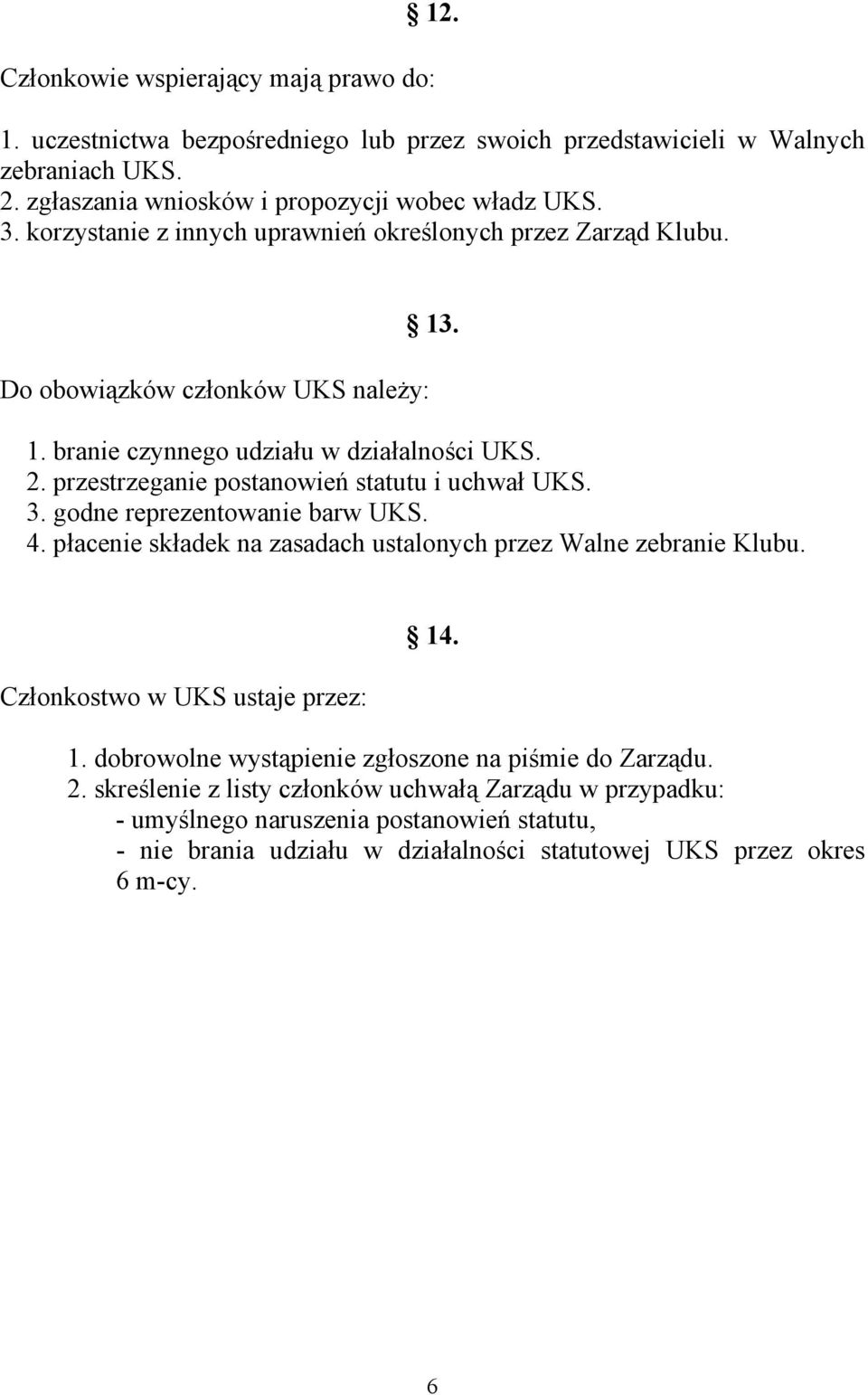 przestrzeganie postanowień statutu i uchwał UKS. 3. godne reprezentowanie barw UKS. 4. płacenie składek na zasadach ustalonych przez Walne zebranie Klubu. Członkostwo w UKS ustaje przez: 14.