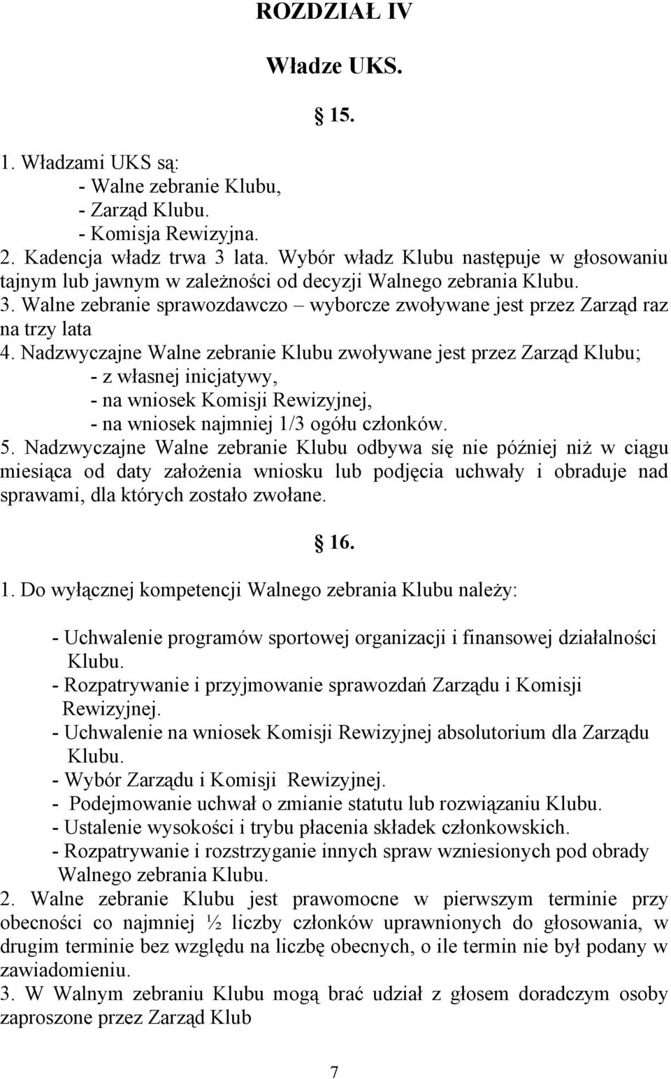 Nadzwyczajne Walne zebranie Klubu zwoływane jest przez Zarząd Klubu; - z własnej inicjatywy, - na wniosek Komisji Rewizyjnej, - na wniosek najmniej 1/3 ogółu członków. 5.