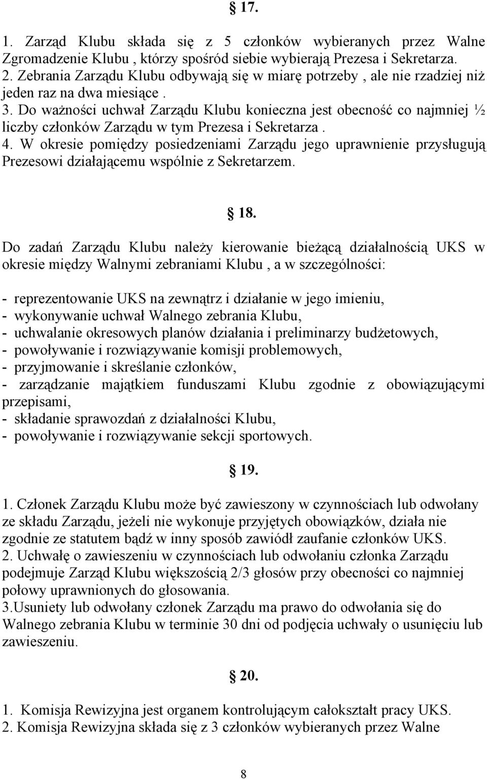 Do ważności uchwał Zarządu Klubu konieczna jest obecność co najmniej ½ liczby członków Zarządu w tym Prezesa i Sekretarza. 4.