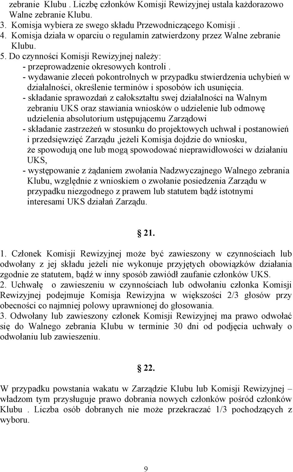 - wydawanie zleceń pokontrolnych w przypadku stwierdzenia uchybień w działalności, określenie terminów i sposobów ich usunięcia.