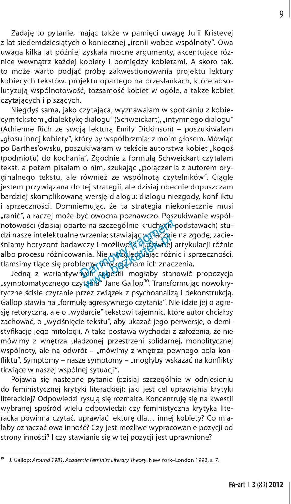 A skoro tak, to może warto podjąć próbę zakwestionowania projektu lektury kobiecych tekstów, projektu opartego na przesłankach, które absolutyzują wspólnotowość, tożsamość kobiet w ogóle, a także