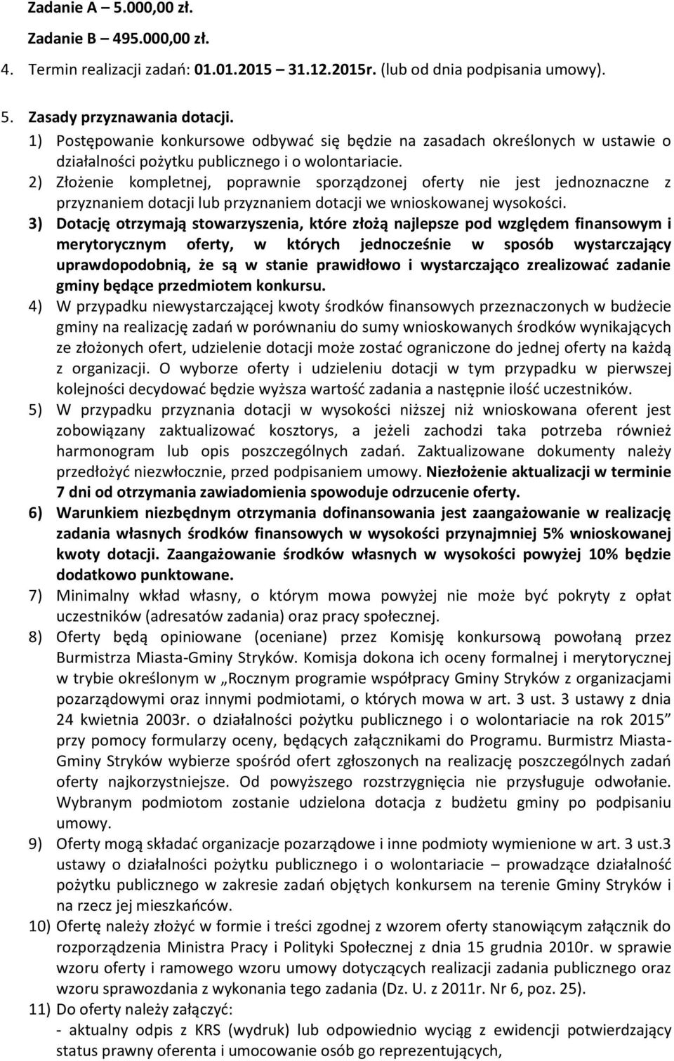 2) Złożenie kompletnej, poprawnie sporządzonej oferty nie jest jednoznaczne z przyznaniem dotacji lub przyznaniem dotacji we wnioskowanej wysokości.