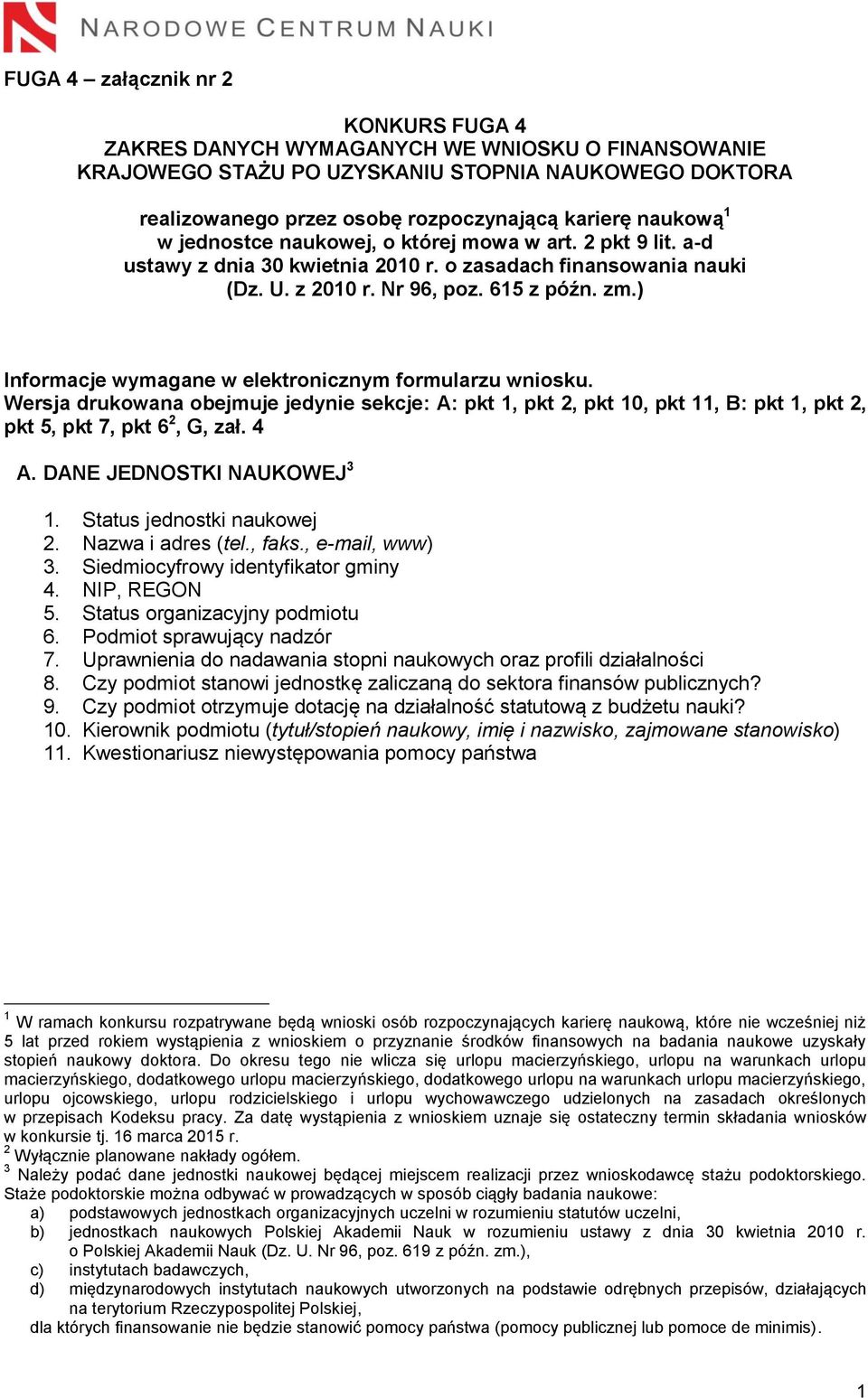 ) Informacje wymagane w elektronicznym formularzu wniosku. Wersja drukowana obejmuje jedynie sekcje: A: pkt 1, pkt 2, pkt 10, pkt 11, B: pkt 1, pkt 2, pkt 5, pkt 7, pkt 6 2, G, zał. 4 A.