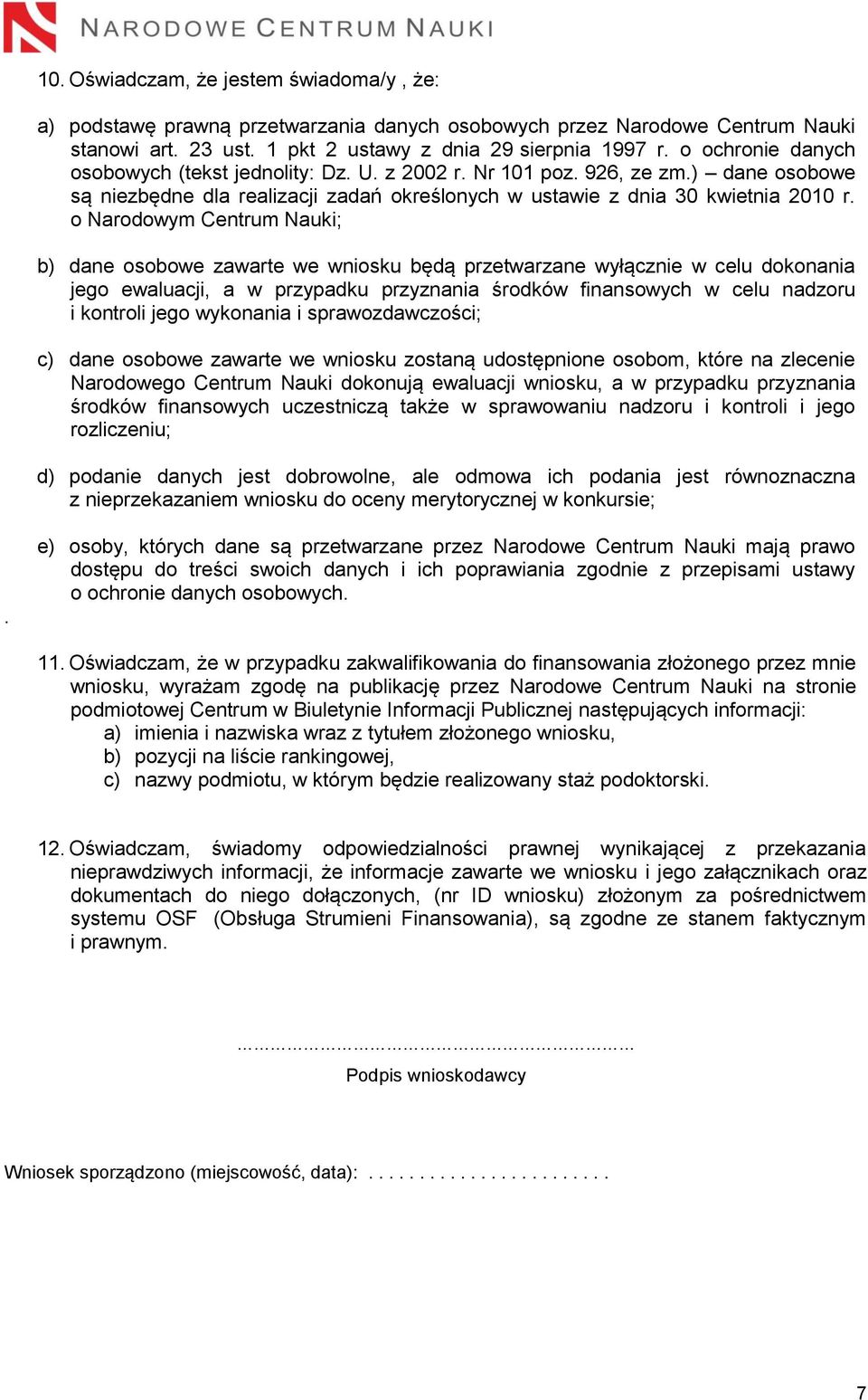 o Narodowym Centrum Nauki; b) dane osobowe zawarte we wniosku będą przetwarzane wyłącznie w celu dokonania jego ewaluacji, a w przypadku przyznania środków finansowych w celu nadzoru i kontroli jego