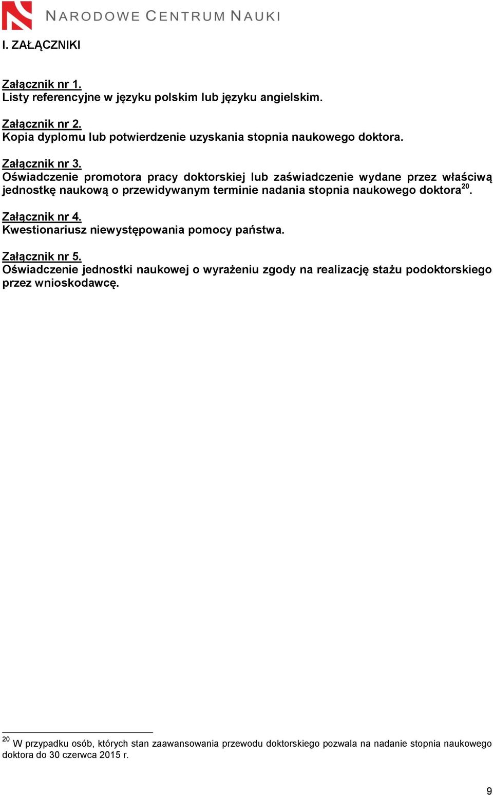 Oświadczenie promotora pracy doktorskiej lub zaświadczenie wydane przez właściwą jednostkę naukową o przewidywanym terminie nadania stopnia naukowego doktora 20.