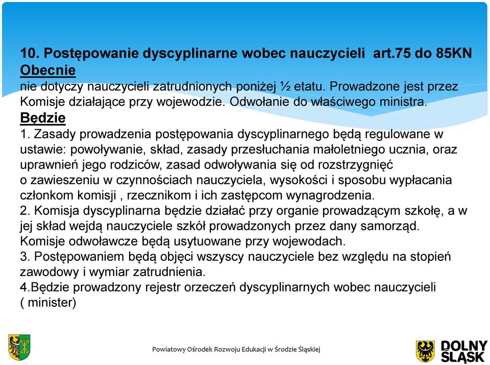 Zasady prowadzenia postępowania dyscyplinarnego będą regulowane w ustawie: powoływanie, skład, zasady przesłuchania małoletniego ucznia, oraz uprawnień jego rodziców, zasad odwoływania się od