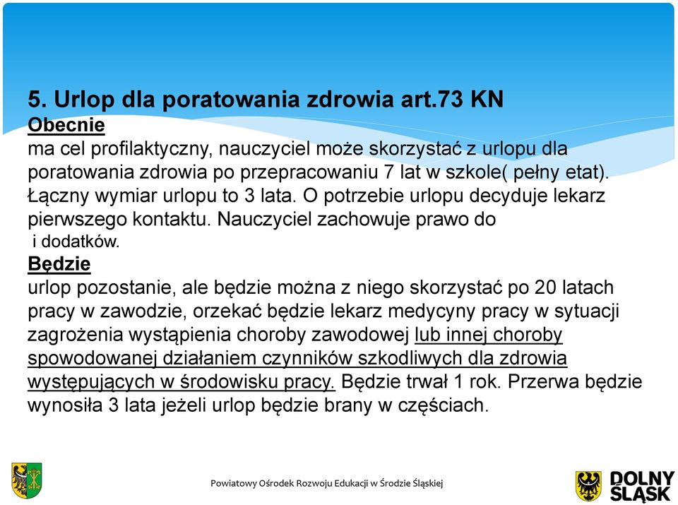 Łączny wymiar urlopu to 3 lata. O potrzebie urlopu decyduje lekarz pierwszego kontaktu. Nauczyciel zachowuje prawo do i dodatków.