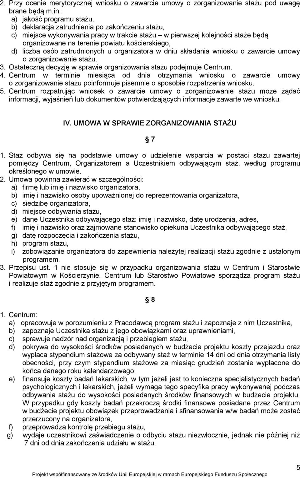 kościerskiego, d) liczba osób zatrudnionych u organizatora w dniu składania wniosku o zawarcie umowy o zorganizowanie stażu. 3. Ostateczną decyzję w sprawie organizowania stażu podejmuje Centrum. 4.