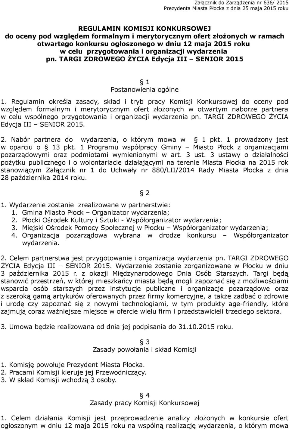 Regulamin określa zasady, skład i tryb pracy Komisji Konkursowej do oceny pod względem formalnym i merytorycznym ofert złożonych w otwartym naborze partnera w celu wspólnego przygotowania i