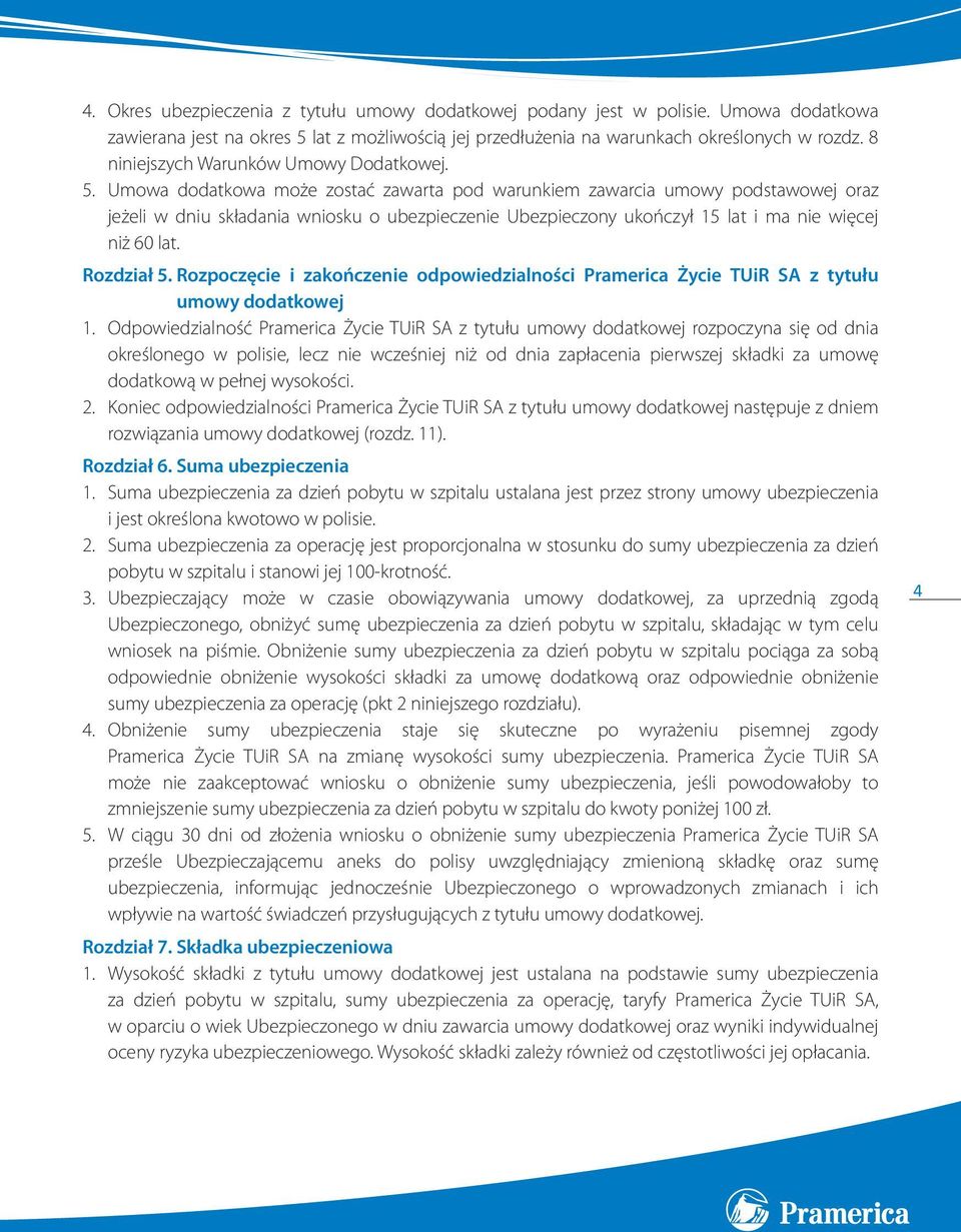 Umowa dodatkowa może zostać zawarta pod warunkiem zawarcia umowy podstawowej oraz jeżeli w dniu składania wniosku o ubezpieczenie Ubezpieczony ukończył 15 lat i ma nie więcej niż 60 lat. Rozdział 5.