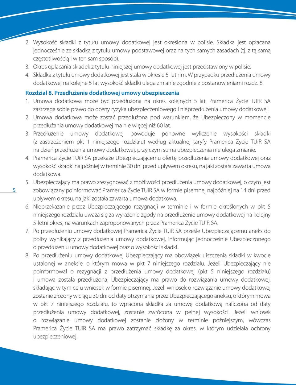 Składka z tytułu umowy dodatkowej jest stała w okresie 5-letnim. W przypadku przedłużenia umowy dodatkowej na kolejne 5 lat wysokość składki ulega zmianie zgodnie z postanowieniami rozdz. 8.