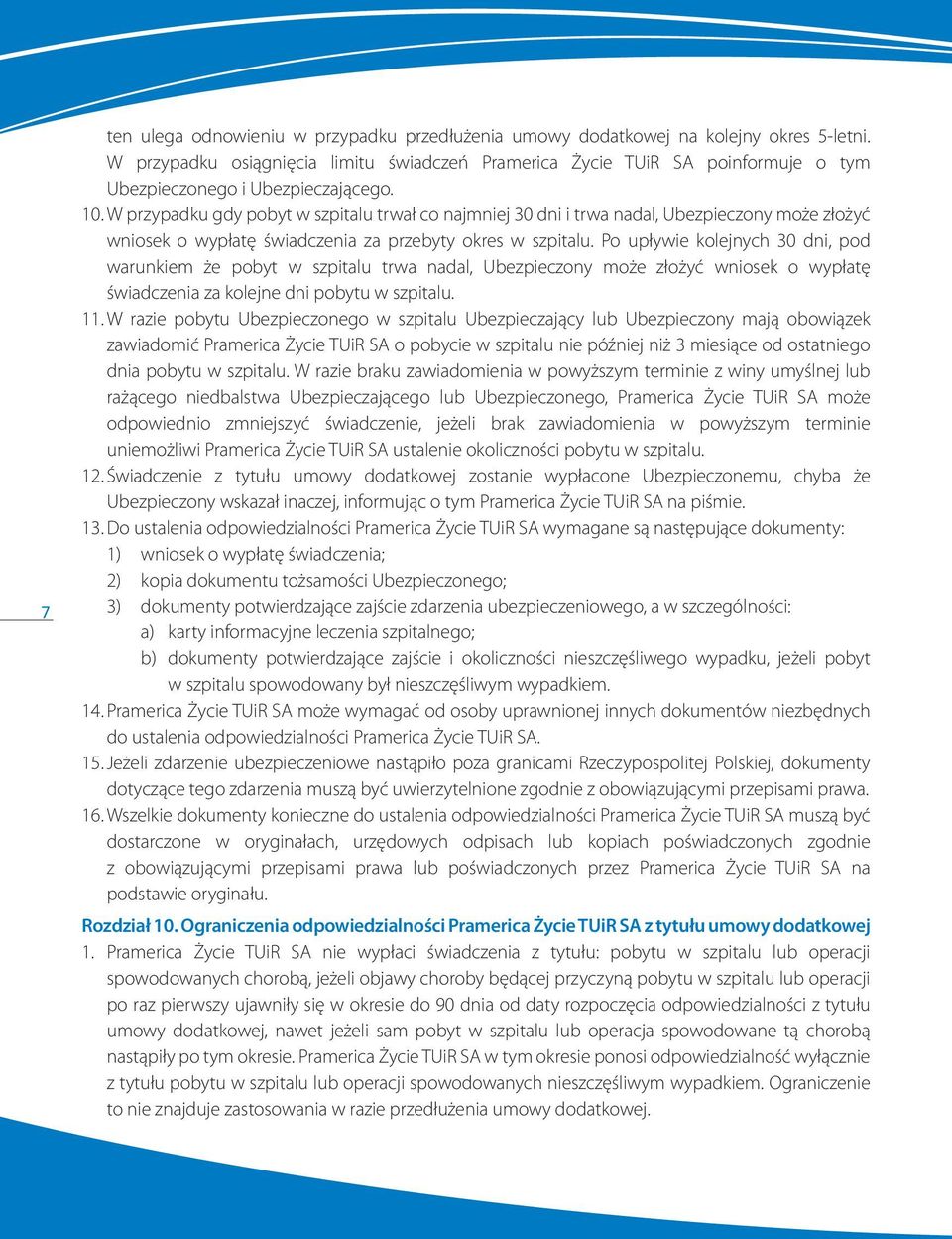 W przypadku gdy pobyt w szpitalu trwał co najmniej 30 dni i trwa nadal, Ubezpieczony może złożyć wniosek o wypłatę świadczenia za przebyty okres w szpitalu.