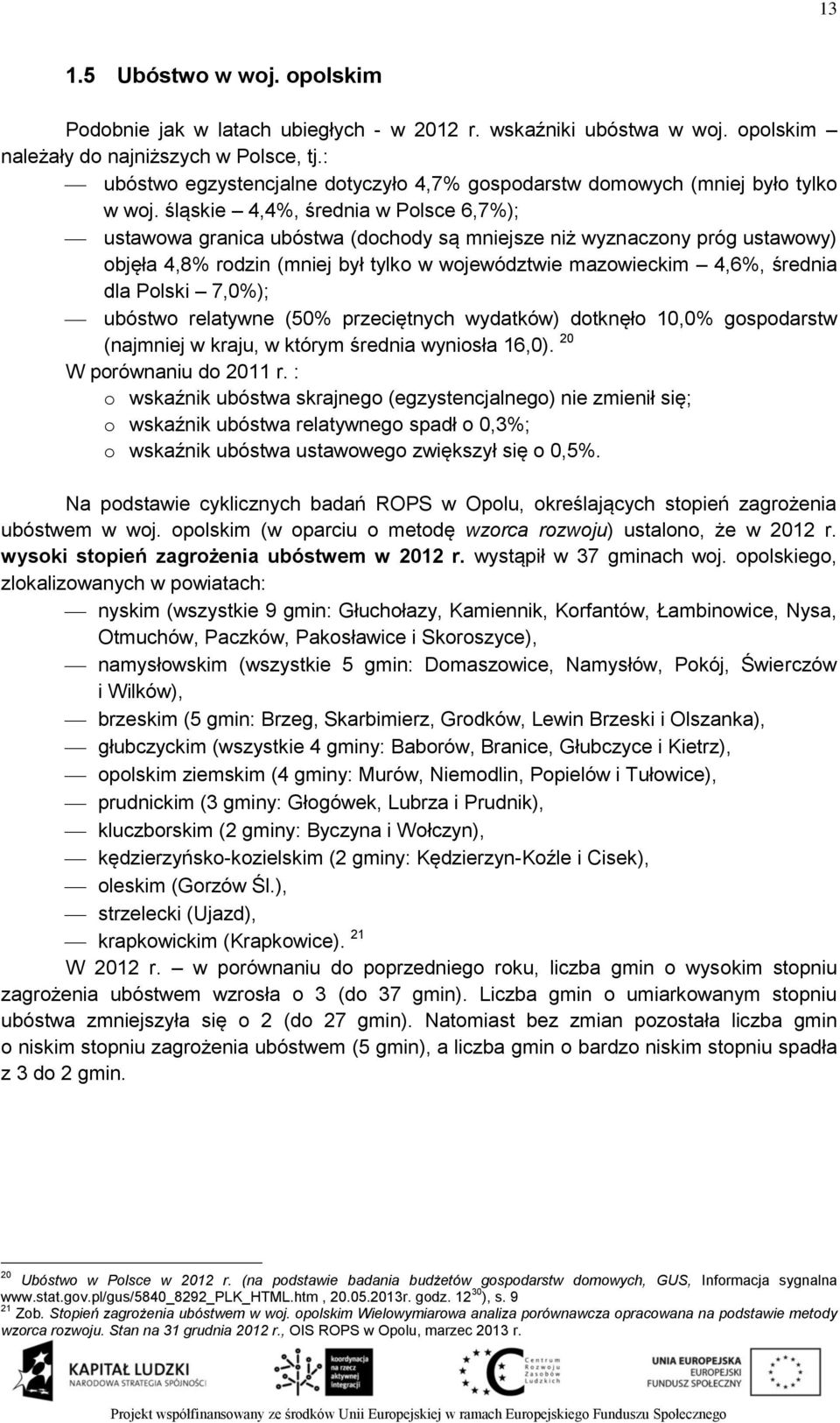 śląskie 4,4%, średnia w Polsce 6,7%); ustawowa granica ubóstwa (dochody są mniejsze niż wyznaczony próg ustawowy) objęła 4,8% rodzin (mniej był tylko w województwie mazowieckim 4,6%, średnia dla