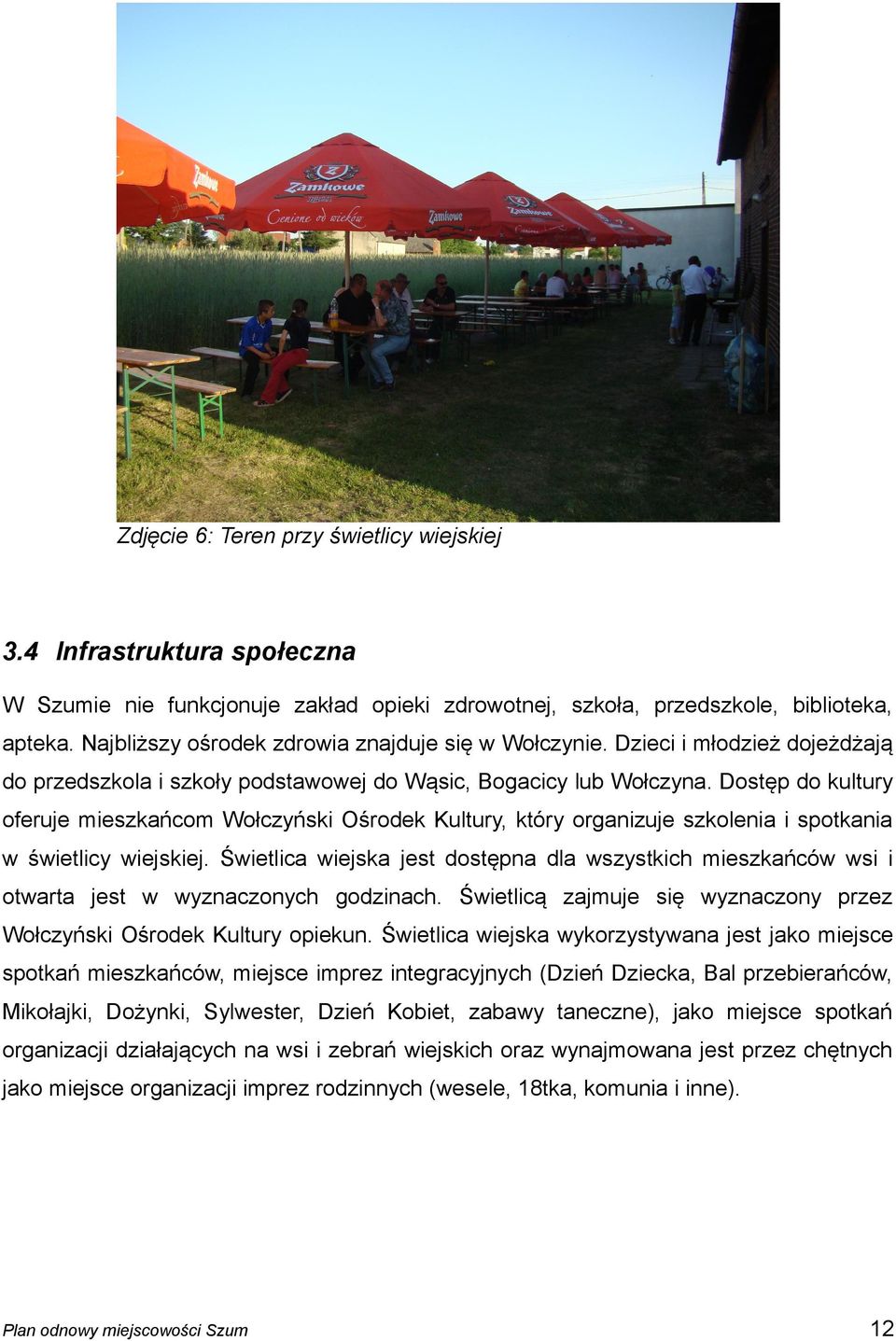 Dostęp do kultury oferuje mieszkańcom Wołczyński Ośrodek Kultury, który organizuje szkolenia i spotkania w świetlicy wiejskiej.