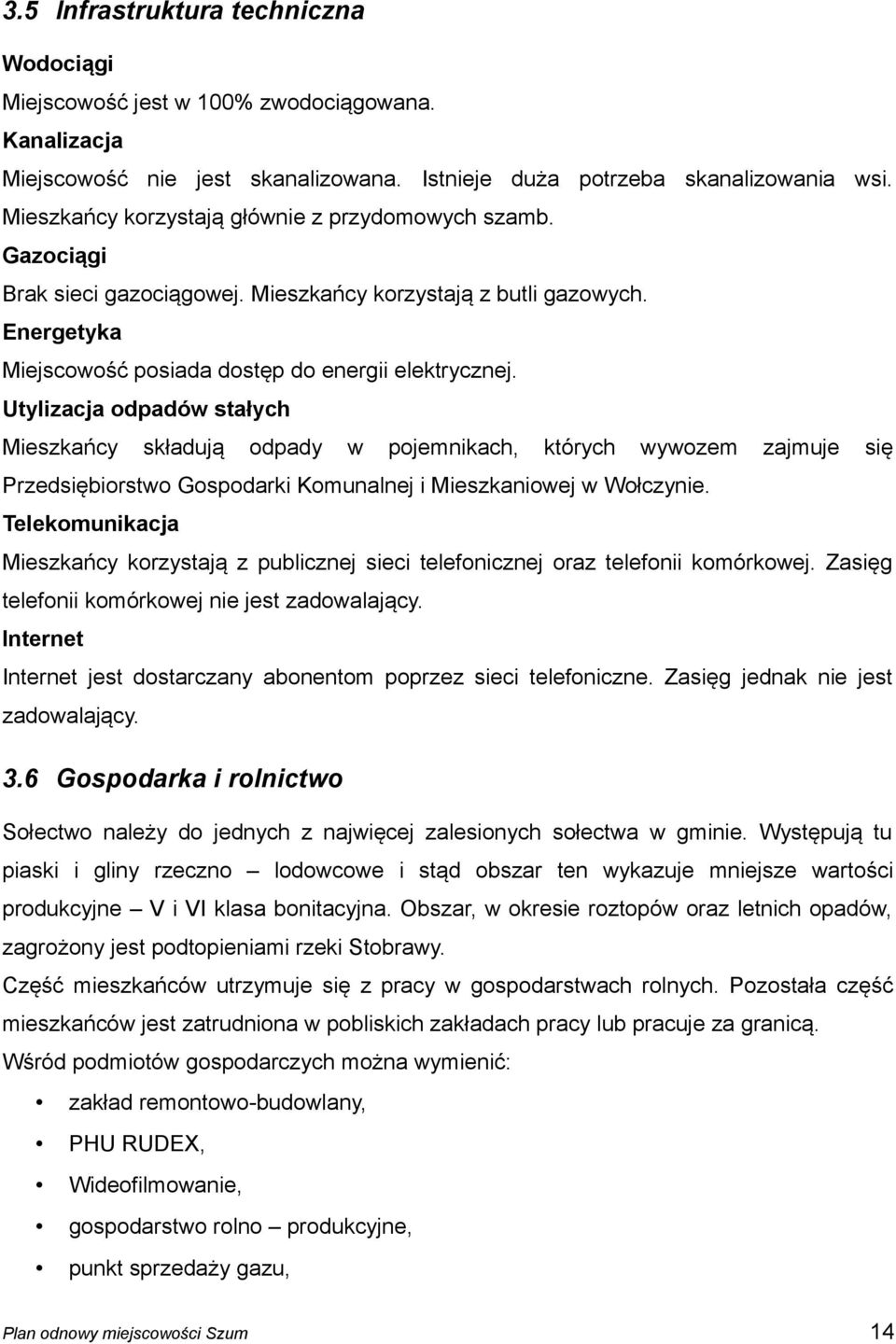 Utylizacja odpadów stałych Mieszkańcy składują odpady w pojemnikach, których wywozem zajmuje się Przedsiębiorstwo Gospodarki Komunalnej i Mieszkaniowej w Wołczynie.