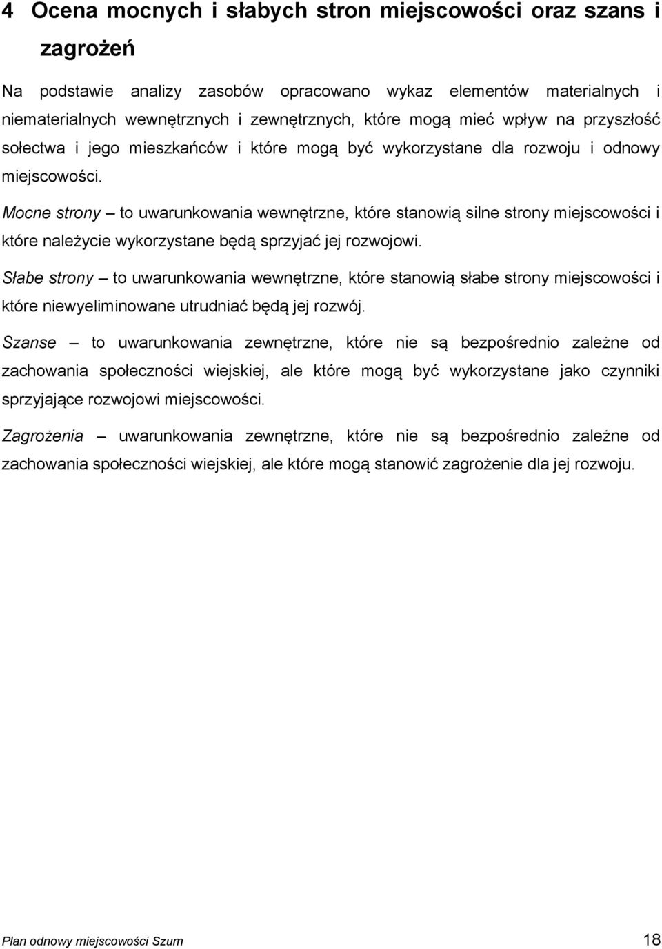 Mocne strony to uwarunkowania wewnętrzne, które stanowią silne strony miejscowości i które należycie wykorzystane będą sprzyjać jej rozwojowi.