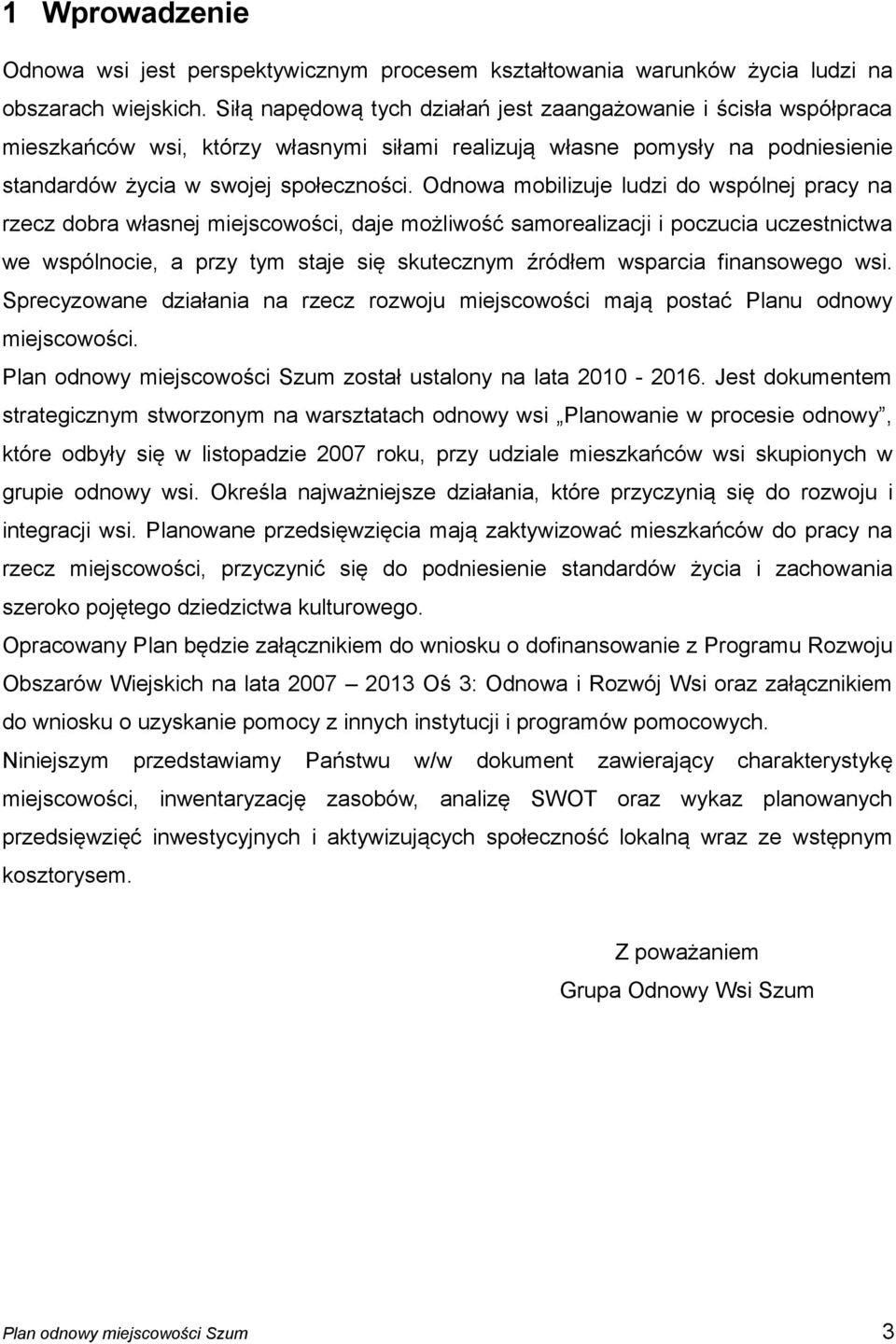 Odnowa mobilizuje ludzi do wspólnej pracy na rzecz dobra własnej miejscowości, daje możliwość samorealizacji i poczucia uczestnictwa we wspólnocie, a przy tym staje się skutecznym źródłem wsparcia
