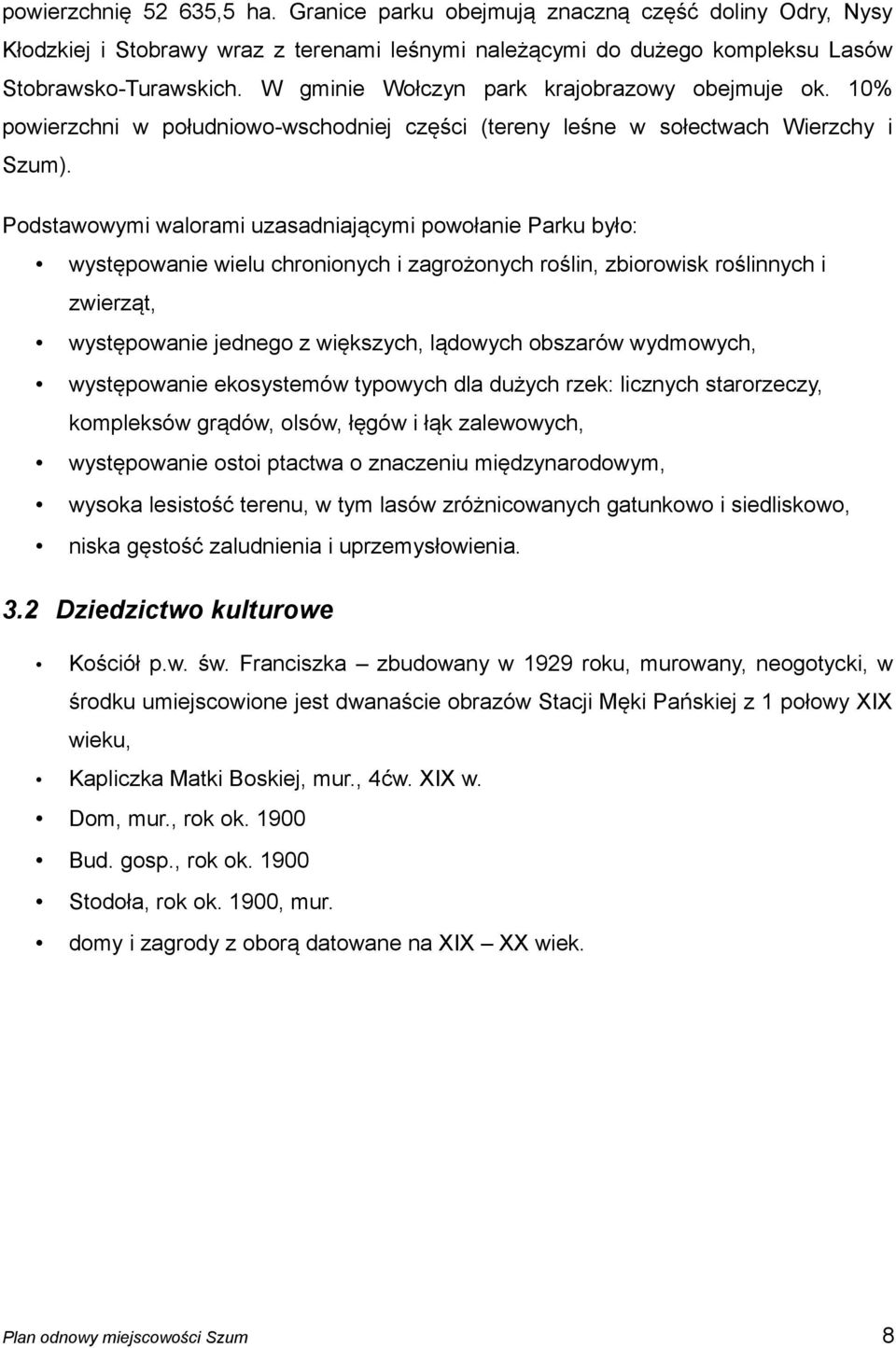 Podstawowymi walorami uzasadniającymi powołanie Parku było: występowanie wielu chronionych i zagrożonych roślin, zbiorowisk roślinnych i zwierząt, występowanie jednego z większych, lądowych obszarów