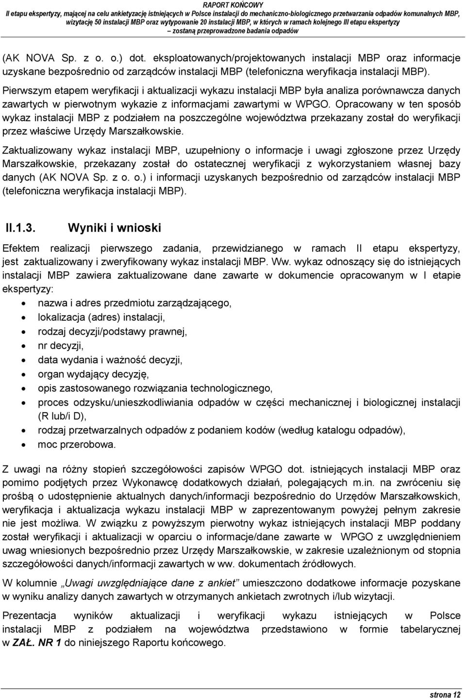 Opracowany w ten sposób wykaz instalacji MBP z podziałem na poszczególne województwa przekazany został do weryfikacji przez właściwe Urzędy Marszałkowskie.
