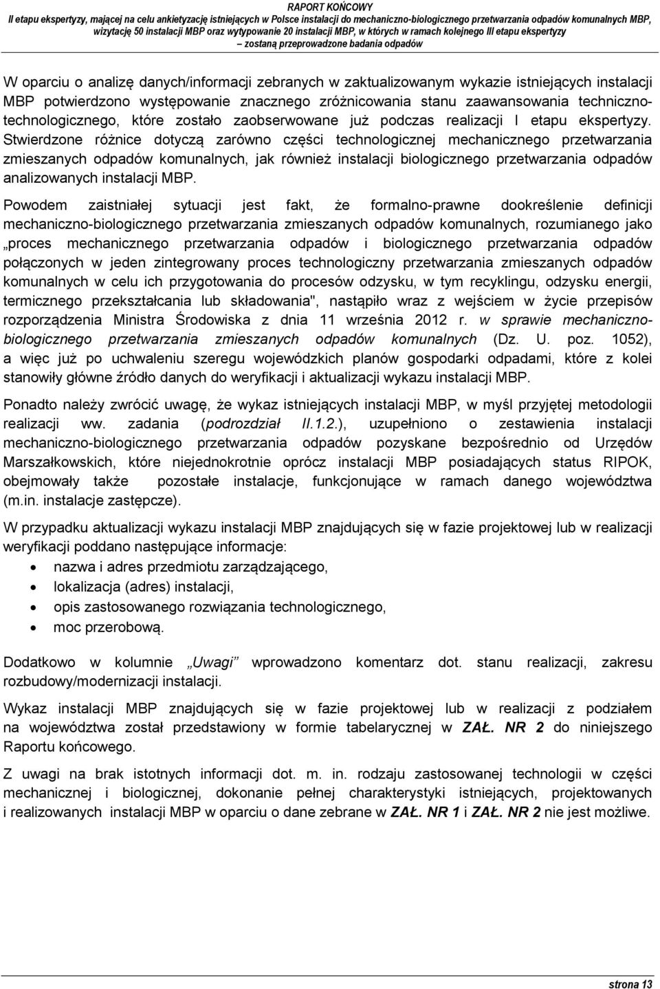 Stwierdzone różnice dotyczą zarówno części technologicznej mechanicznego przetwarzania zmieszanych odpadów komunalnych, jak również instalacji biologicznego przetwarzania odpadów analizowanych