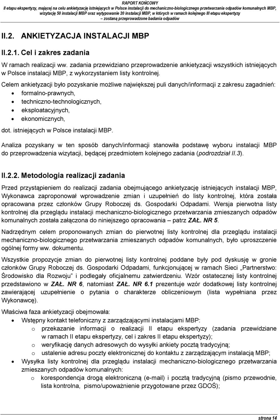 Celem ankietyzacji było pozyskanie możliwe największej puli danych/informacji z zakresu zagadnień: formalno-prawnych, techniczno-technologicznych, eksploatacyjnych, ekonomicznych, dot.