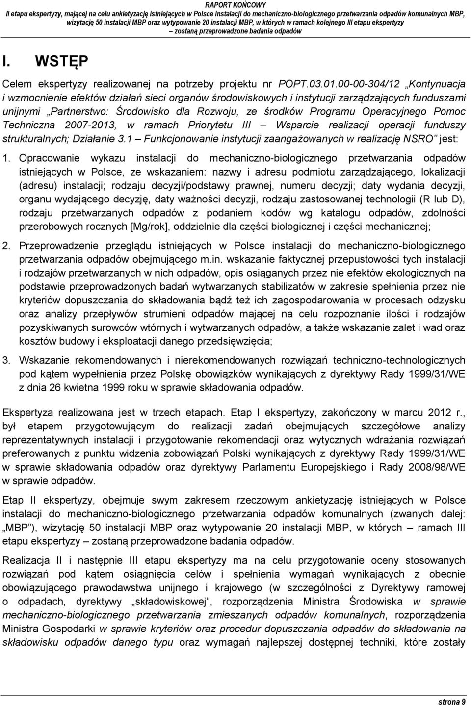 Operacyjnego Pomoc Techniczna 2007-2013, w ramach Priorytetu III Wsparcie realizacji operacji funduszy strukturalnych; Działanie 3.1 Funkcjonowanie instytucji zaangażowanych w realizację NSRO jest: 1.