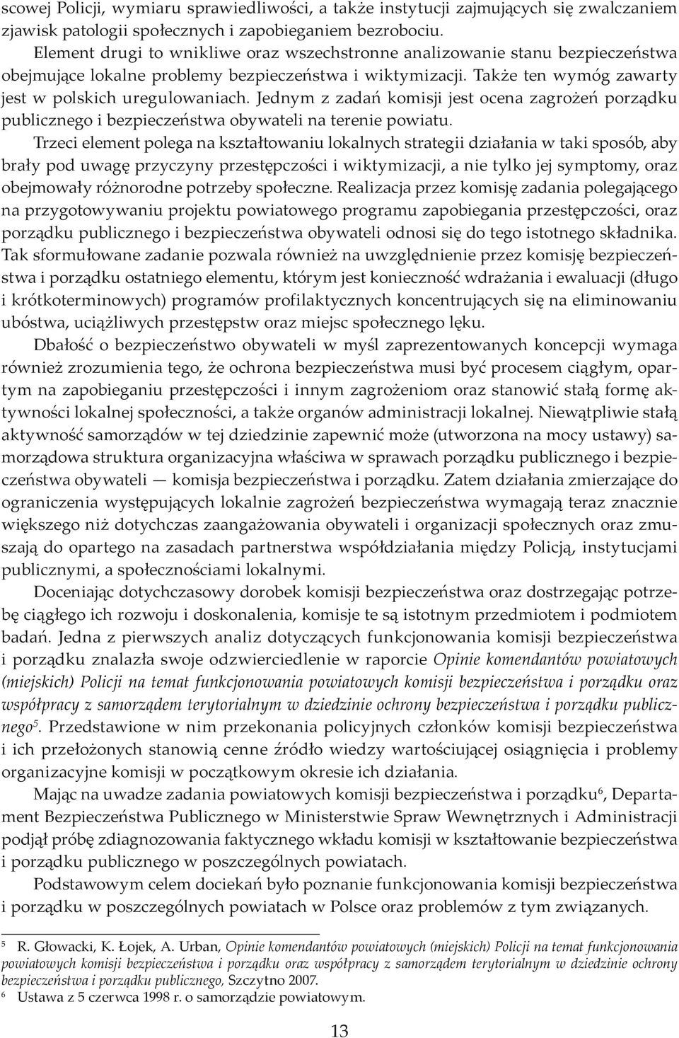Jednym z zadań komisji jest ocena zagrożeń porządku publicznego i bezpieczeństwa obywateli na terenie powiatu.