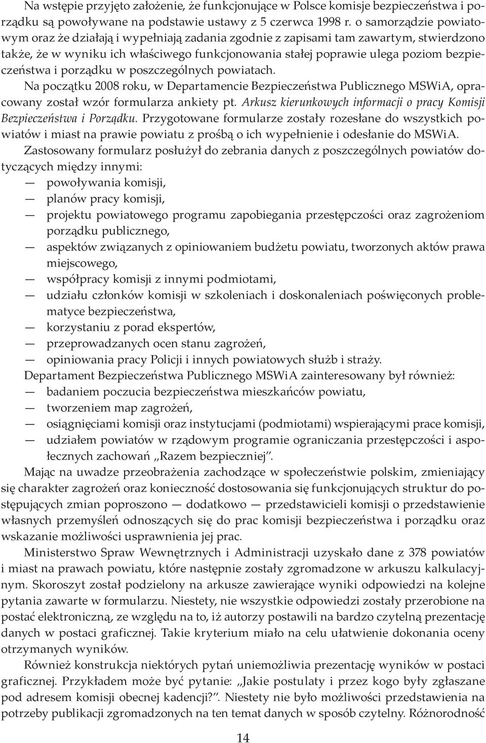 bezpieczeństwa i porządku w poszczególnych powiatach. Na początku 2008 roku, w Departamencie Bezpieczeństwa Publicznego MSWiA, opracowany został wzór formularza ankiety pt.