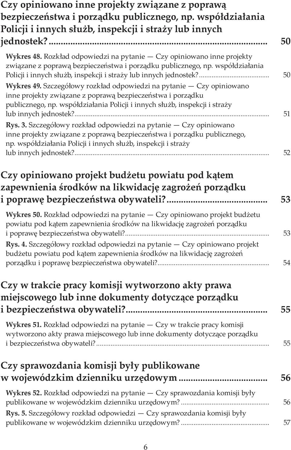 ... 50 Wykres 49. Szczegółowy rozkład odpowiedzi na pytanie Czy opiniowano inne projekty związane z poprawą bezpieczeństwa i porządku publicznego, np.