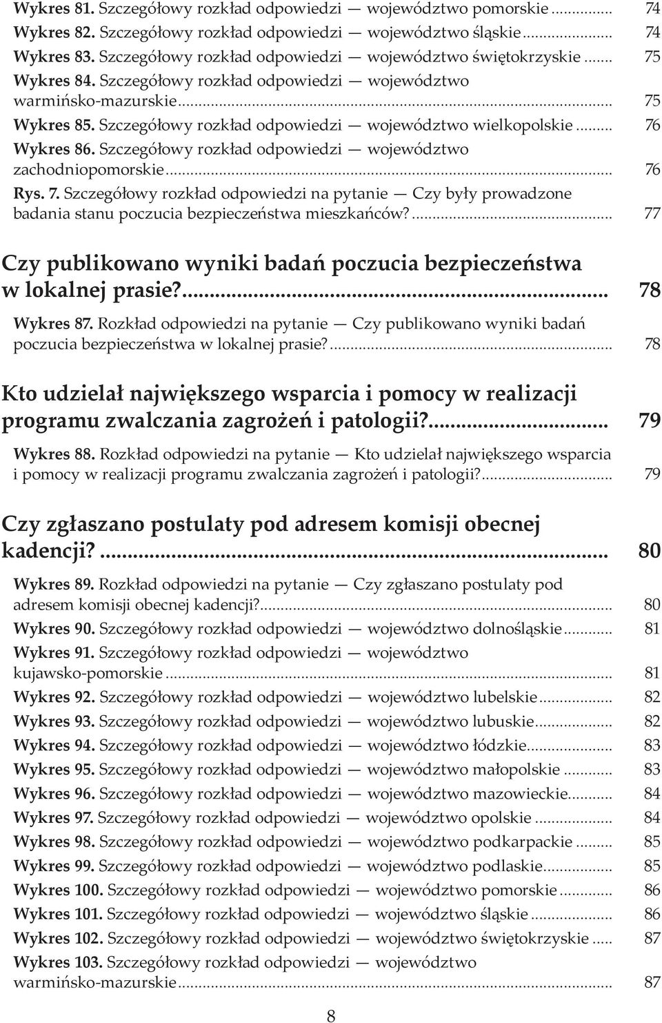 Szczegółowy rozkład odpowiedzi województwo wielkopolskie... 76 Wykres 86. Szczegółowy rozkład odpowiedzi województwo zachodniopomorskie... 76 Rys. 7. Szczegółowy rozkład odpowiedzi na pytanie Czy były prowadzone badania stanu poczucia bezpieczeństwa mieszkańców?