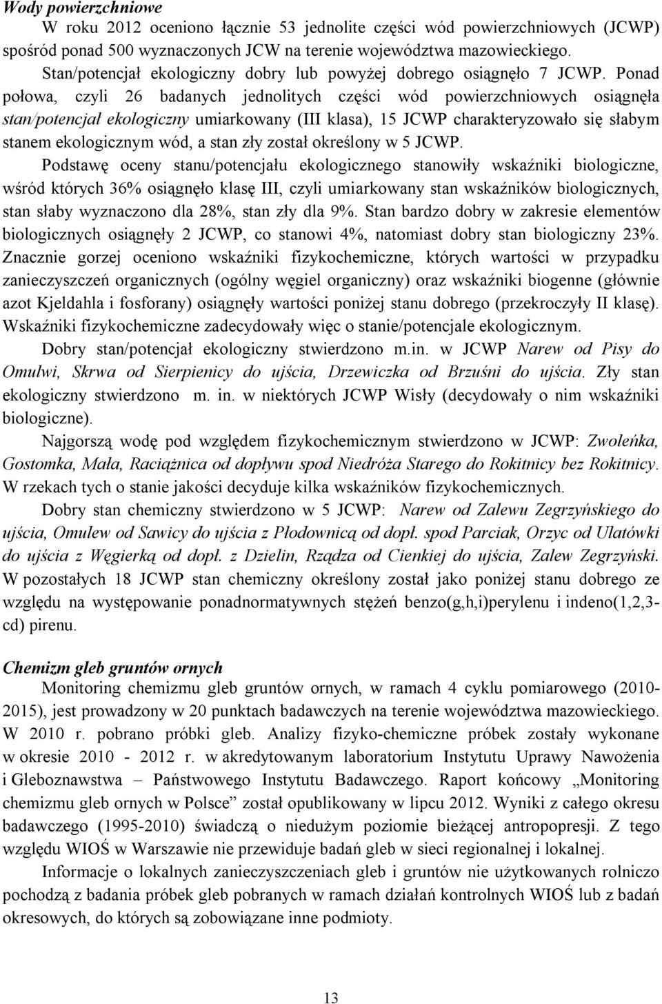 Ponad połowa, czyli 26 badanych jednolitych części wód powierzchniowych osiągnęła stan/potencjał ekologiczny umiarkowany (III klasa), 15 JCWP charakteryzowało się słabym stanem ekologicznym wód, a