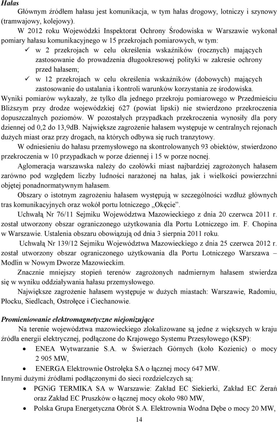 mających zastosowanie do prowadzenia długookresowej polityki w zakresie ochrony przed hałasem; w 12 przekrojach w celu określenia wskaźników (dobowych) mających zastosowanie do ustalania i kontroli