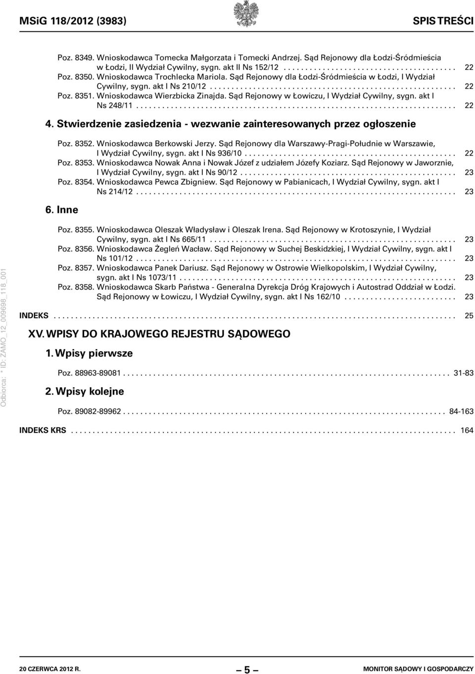 Wnioskodawca Wierzbicka Zinajda. Sąd Rejonowy w Łowiczu, I Wydział Cywilny, sygn. akt I Ns 248/11.......................................................................... 22 4.