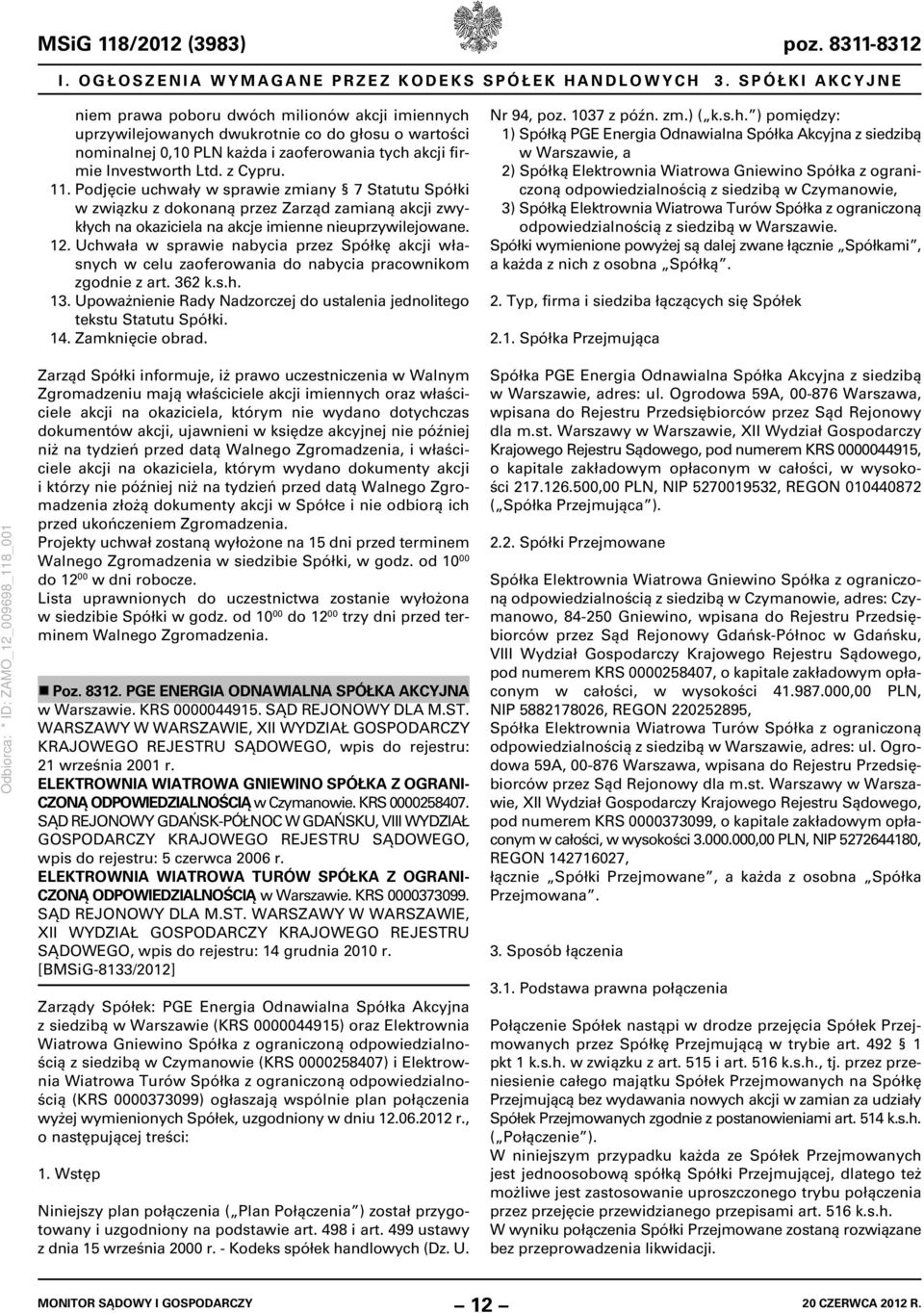 Podjęcie uchwały w sprawie zmiany 7 Statutu Spółki w związku z dokonaną przez Zarząd zamianą akcji zwykłych na okaziciela na akcje imienne nieuprzywilejowane. 12.