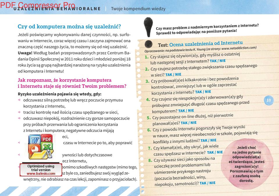 Według badań przeprowadzonych przez Centrum Badania Opinii Społecznej w 2011 roku dzieci i młodzież poniżej 18 roku życia są grupą najbardziej narażoną na ryzyko uzależnienia od komputera i Internetu!