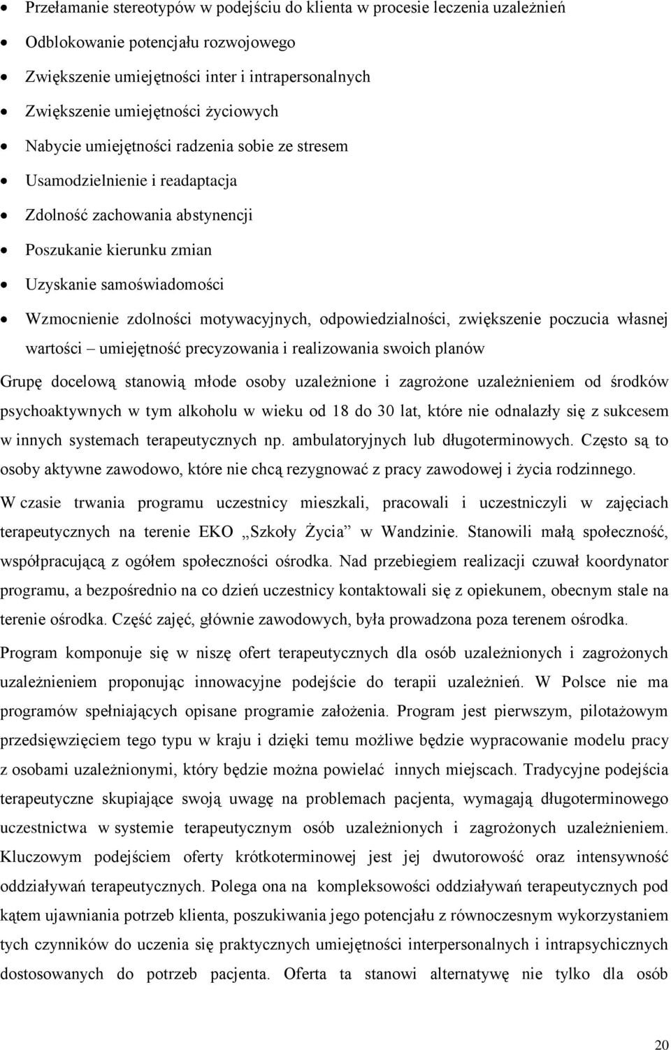 odpowiedzialności, zwiększenie poczucia własnej wartości umiejętność precyzowania i realizowania swoich planów Grupę docelową stanowią młode osoby uzależnione i zagrożone uzależnieniem od środków