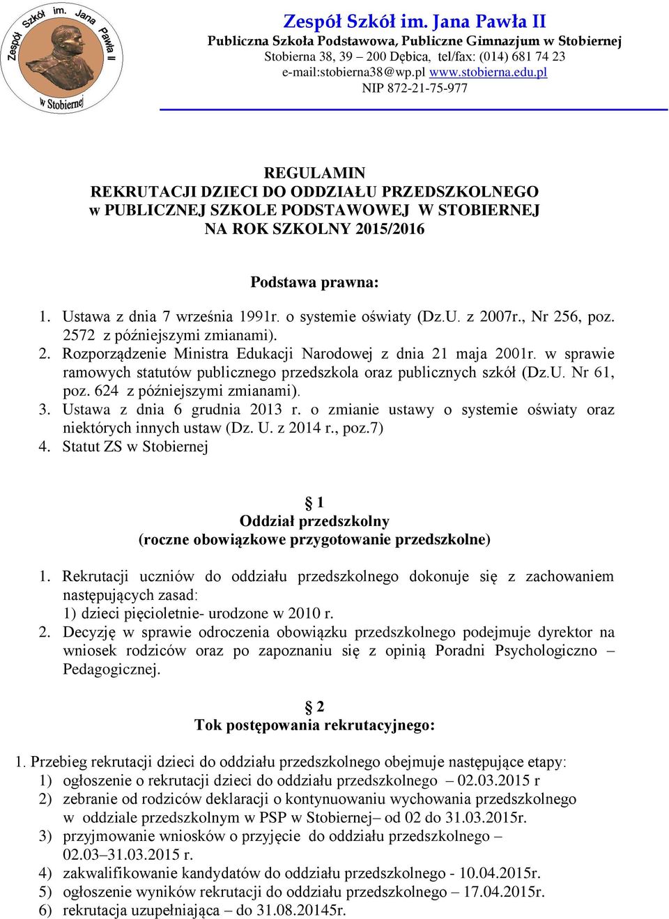 w sprawie ramowych statutów publicznego przedszkola oraz publicznych szkół (Dz.U. Nr 61, poz. 624 z późniejszymi zmianami). 3. Ustawa z dnia 6 grudnia 2013 r.