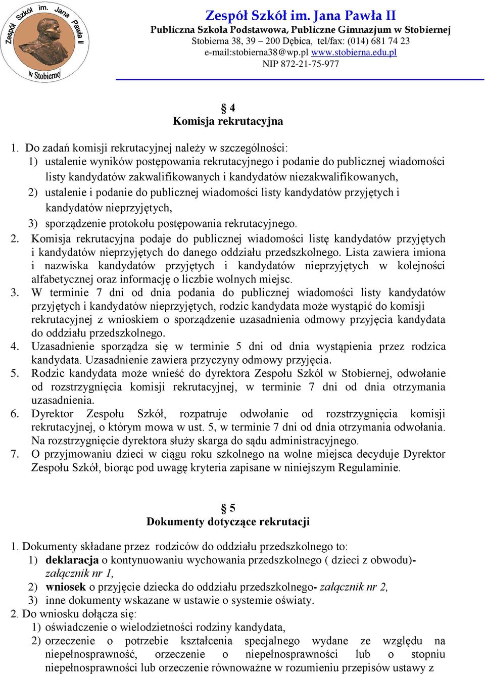 niezakwalifikowanych, 2) ustalenie i podanie do publicznej wiadomości listy kandydatów przyjętych i kandydatów nieprzyjętych, 3) sporządzenie protokołu postępowania rekrutacyjnego. 2. Komisja rekrutacyjna podaje do publicznej wiadomości listę kandydatów przyjętych i kandydatów nieprzyjętych do danego oddziału przedszkolnego.