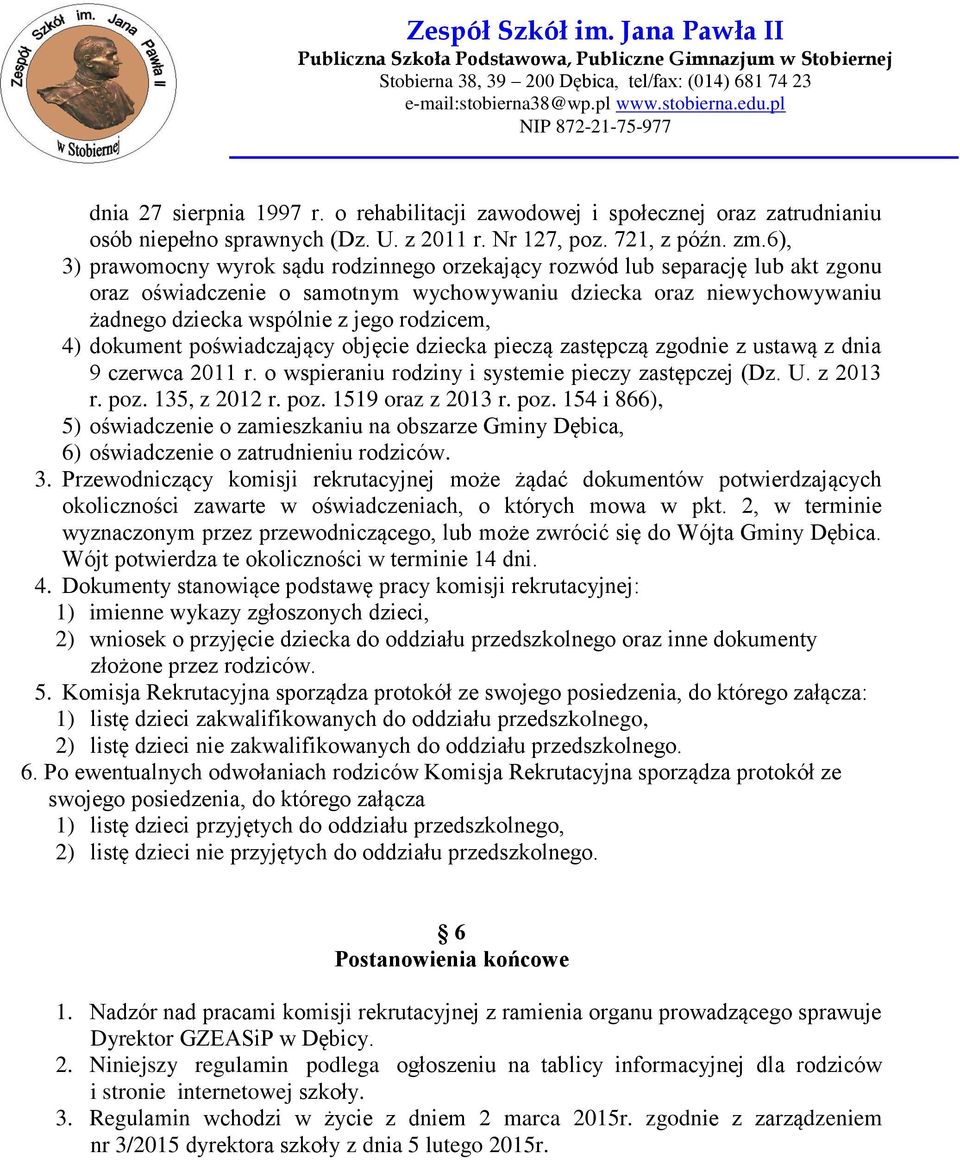 4) dokument poświadczający objęcie dziecka pieczą zastępczą zgodnie z ustawą z dnia 9 czerwca 2011 r. o wspieraniu rodziny i systemie pieczy zastępczej (Dz. U. z 2013 r. poz. 135, z 2012 r. poz. 1519 oraz z 2013 r.