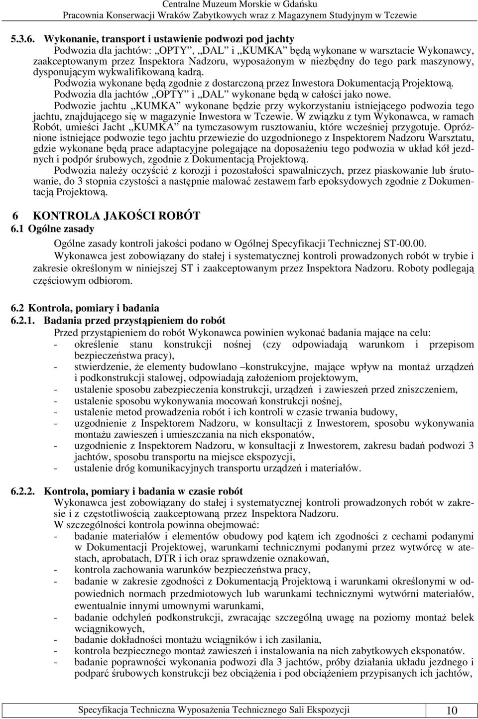 tego park maszynowy, dysponującym wykwalifikowaną kadrą. Podwozia wykonane będą zgodnie z dostarczoną przez Inwestora Dokumentacją Projektową.