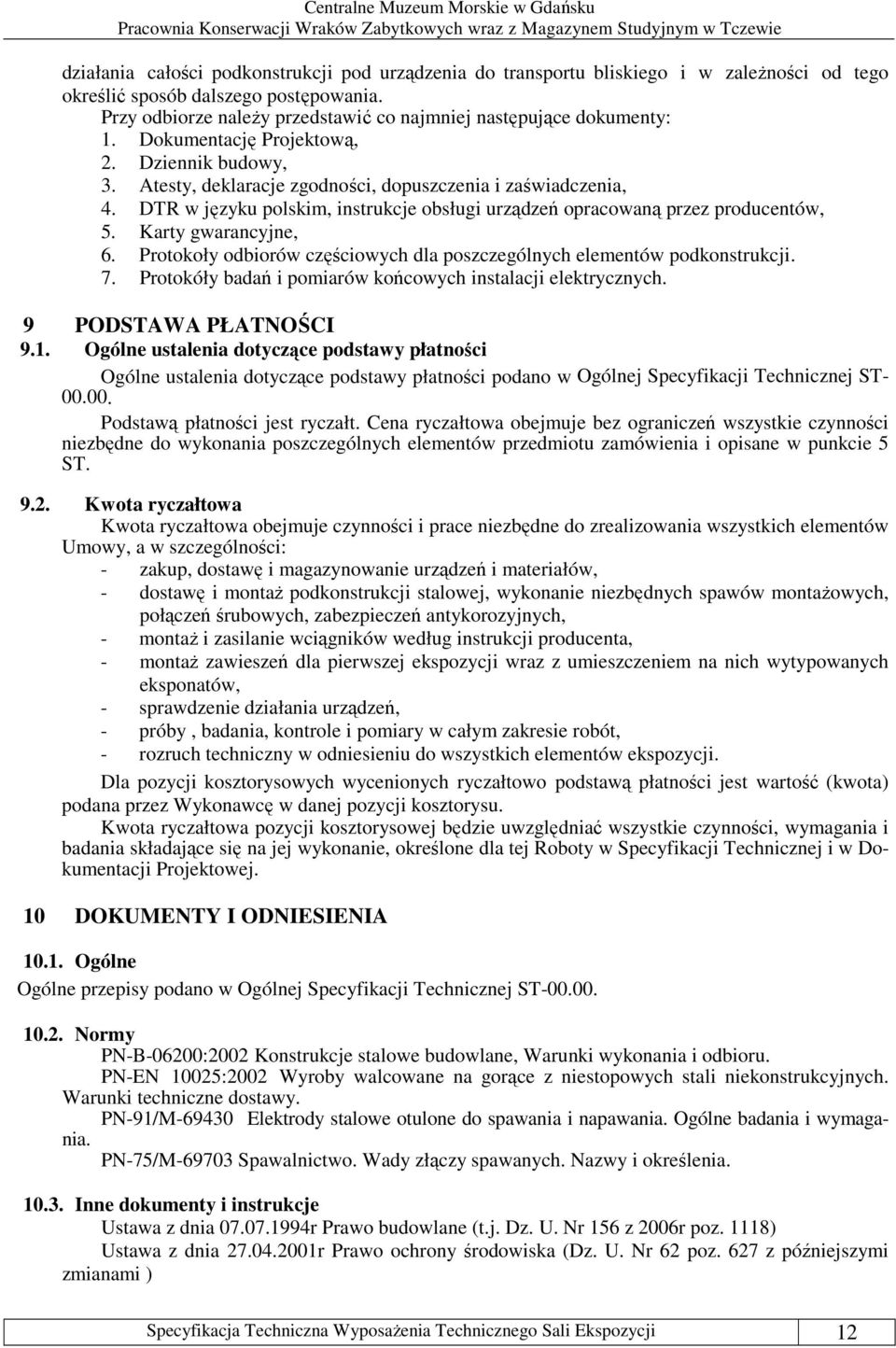DTR w języku polskim, instrukcje obsługi urządzeń opracowaną przez producentów, 5. Karty gwarancyjne, 6. Protokoły odbiorów częściowych dla poszczególnych elementów podkonstrukcji. 7.