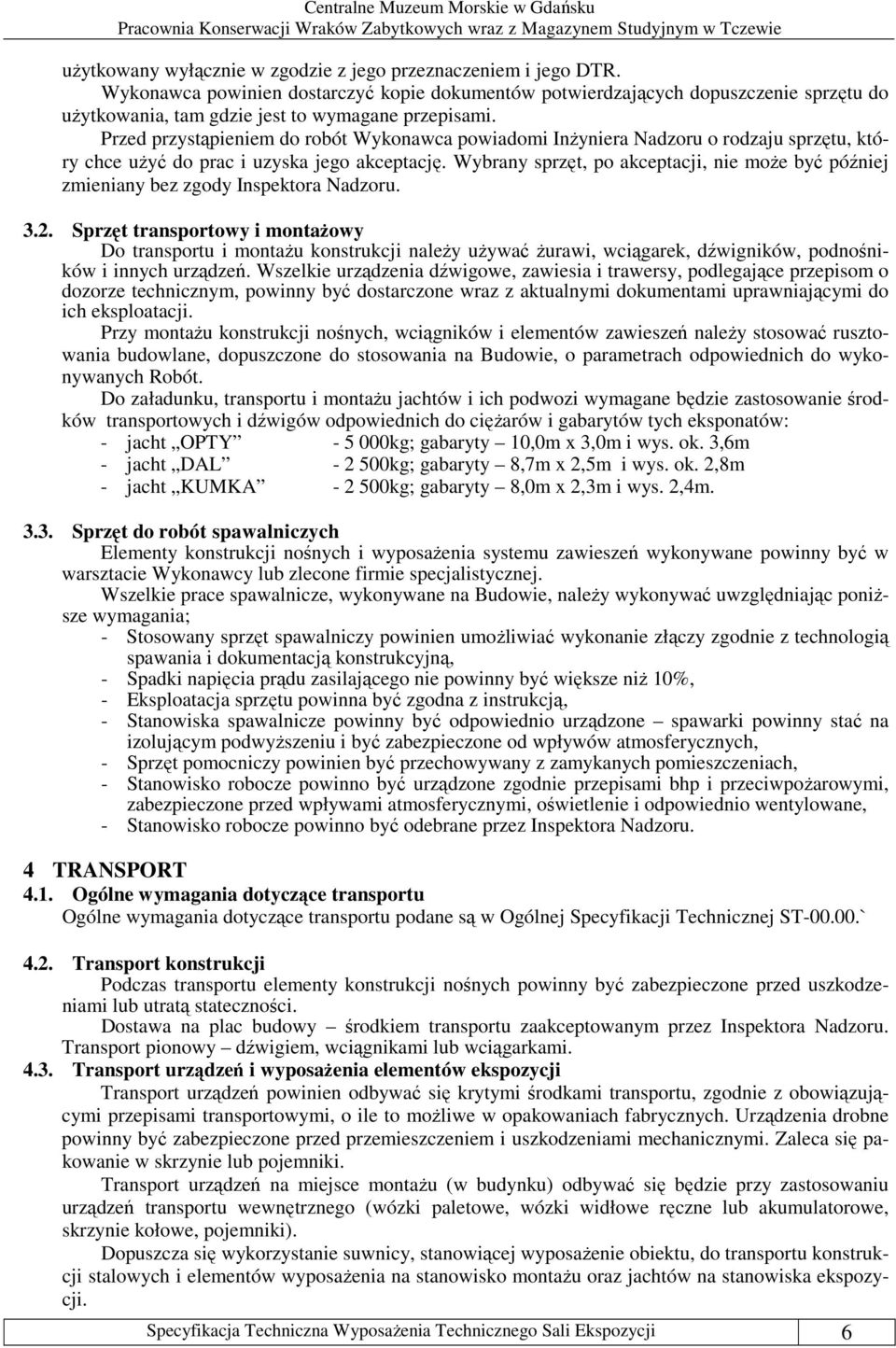Przed przystąpieniem do robót Wykonawca powiadomi Inżyniera Nadzoru o rodzaju sprzętu, który chce użyć do prac i uzyska jego akceptację.